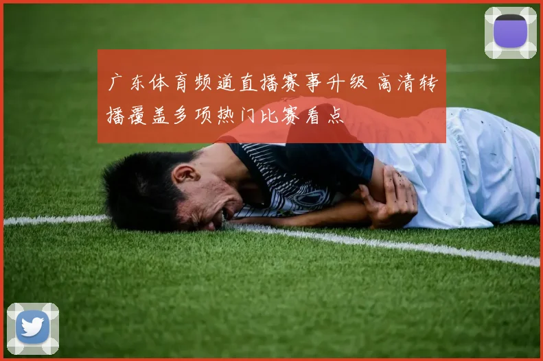 广东体育频道直播赛事升级 高清转播覆盖多项热门比赛看点